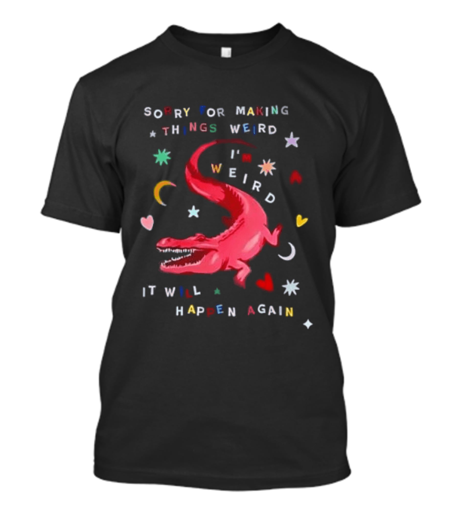 Sorry For Making Things Weird I'm Weird It Will Happen Again Funny Dinosaur Crocodile Star Heart Moon T-Shirt