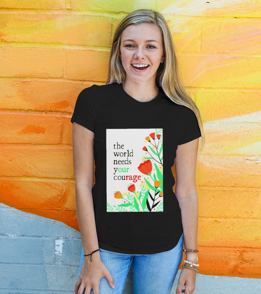 The World Needs Your Courage Floral Empowerment T-Shirt