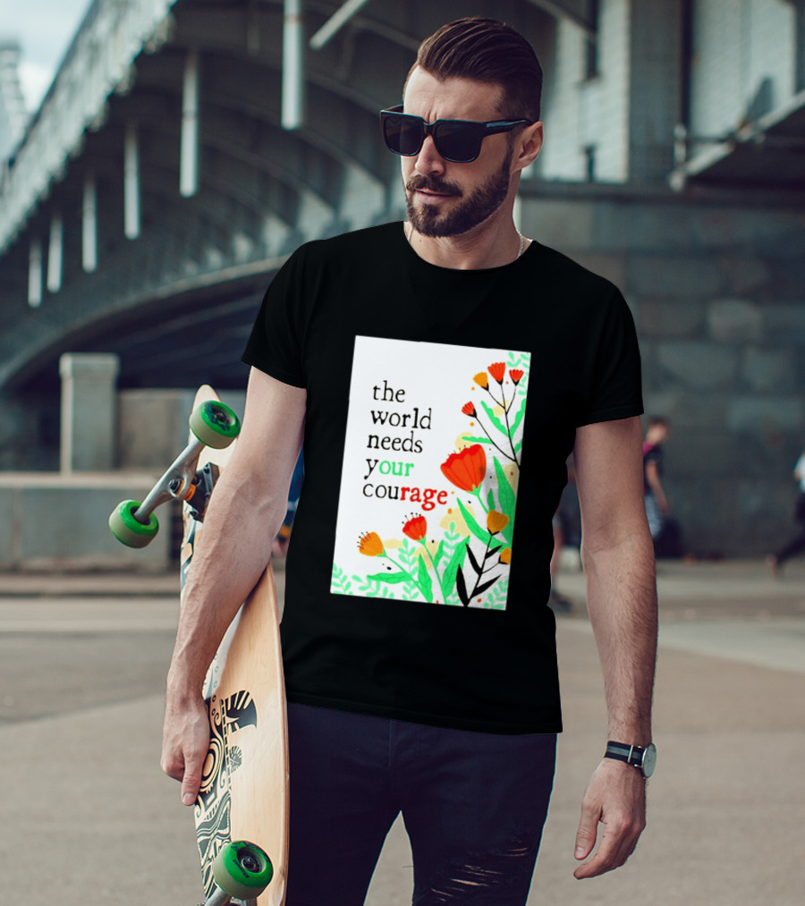The World Needs Your Courage Floral Empowerment T-Shirt