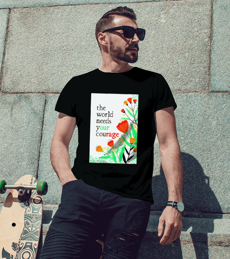 The World Needs Your Courage Floral Empowerment T-Shirt