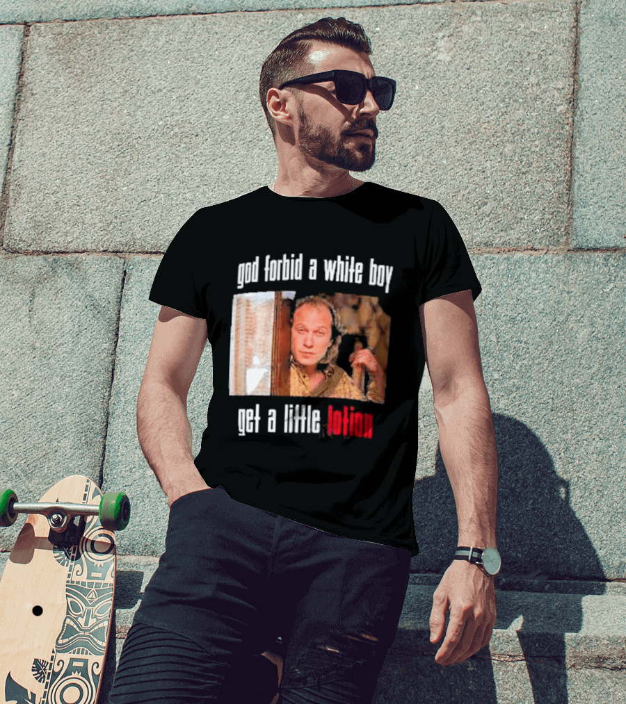 God Forbid A White Boy Get A Little Lotion Image T-Shirt