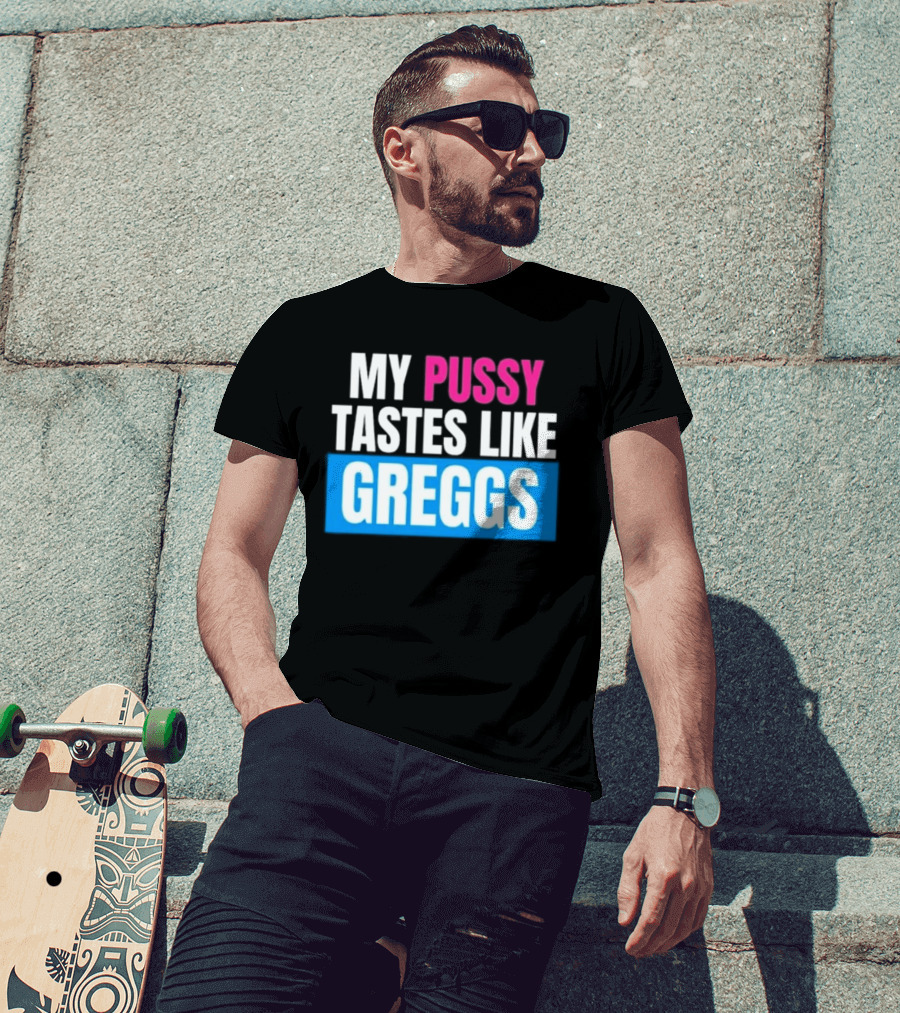 My Pussy Tastes Like Greggs T-Shirt