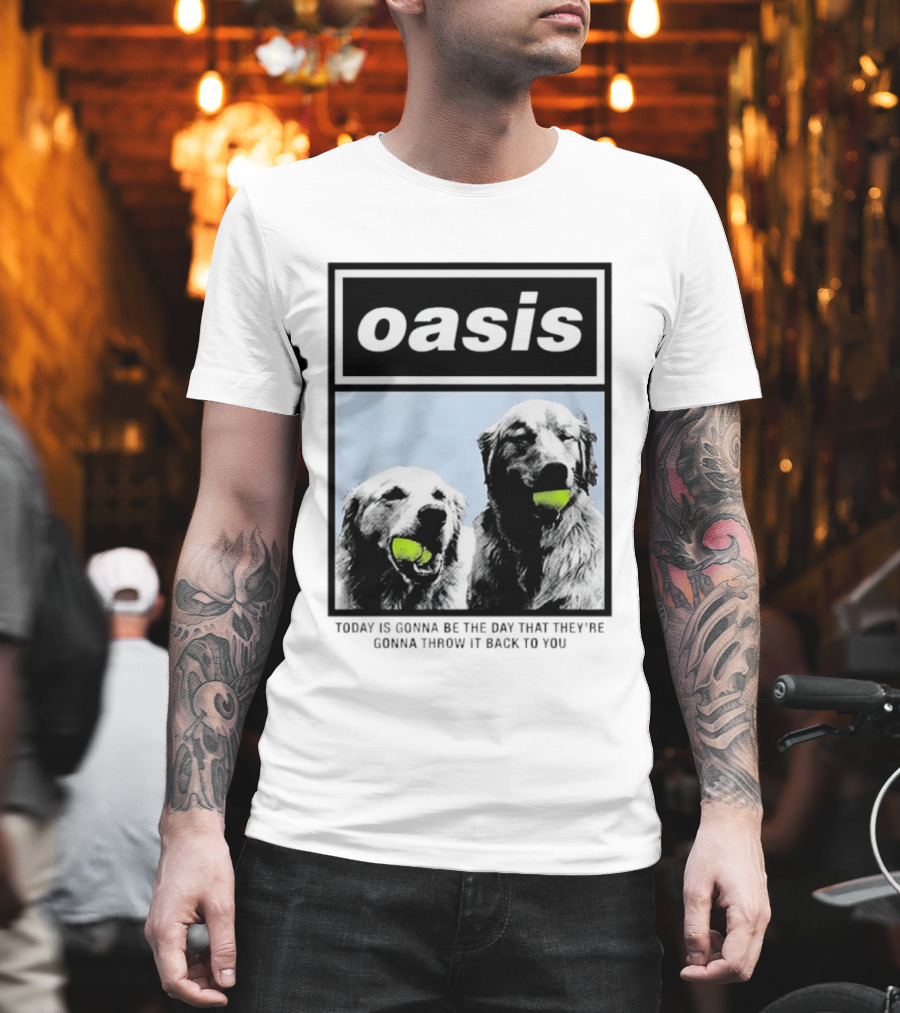 Oasis Dogs With Tennis Balls Today Is Gonna Be The Day That They're Gonna Throw It Back To You T-Shirt