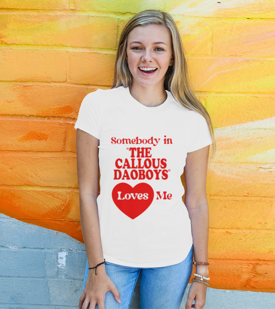 Somebody In The Callous Daoboys Loves Me Heart T-Shirt