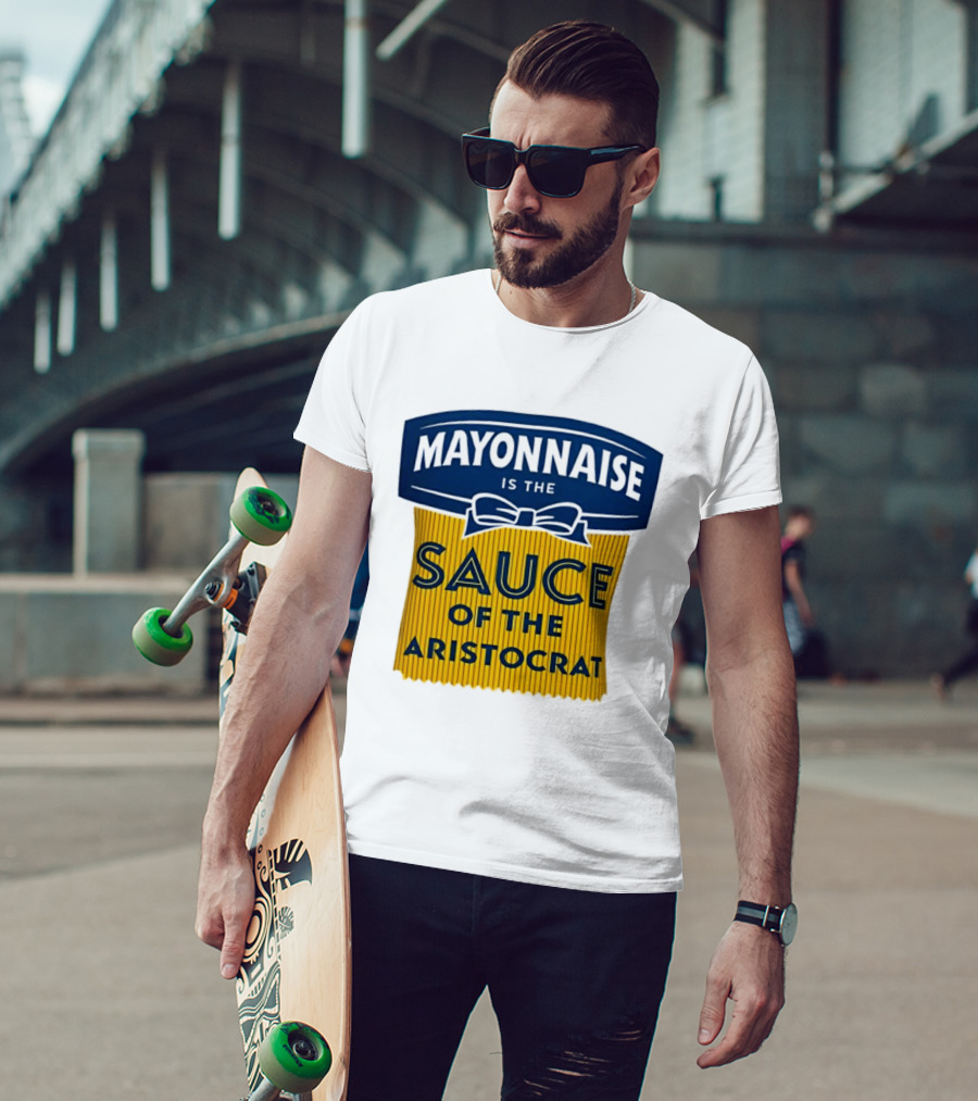 Mayonnaise Is The Sauce Of The Aristocrat T-Shirt