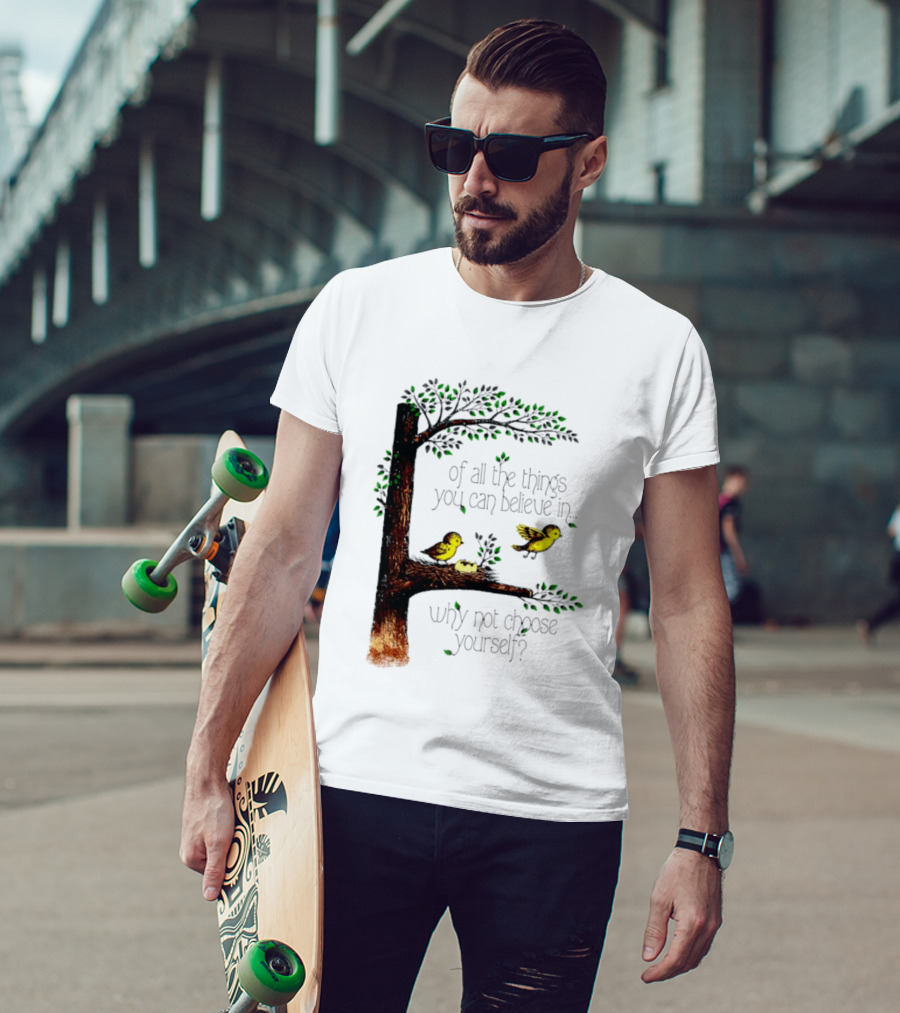 Bird Tree Of All The Things You Can Believe In Why Not Choose Yourself T-Shirt