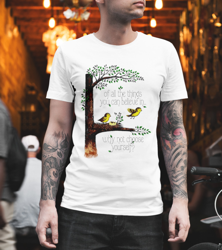 Bird Tree Of All The Things You Can Believe In Why Not Choose Yourself T-Shirt