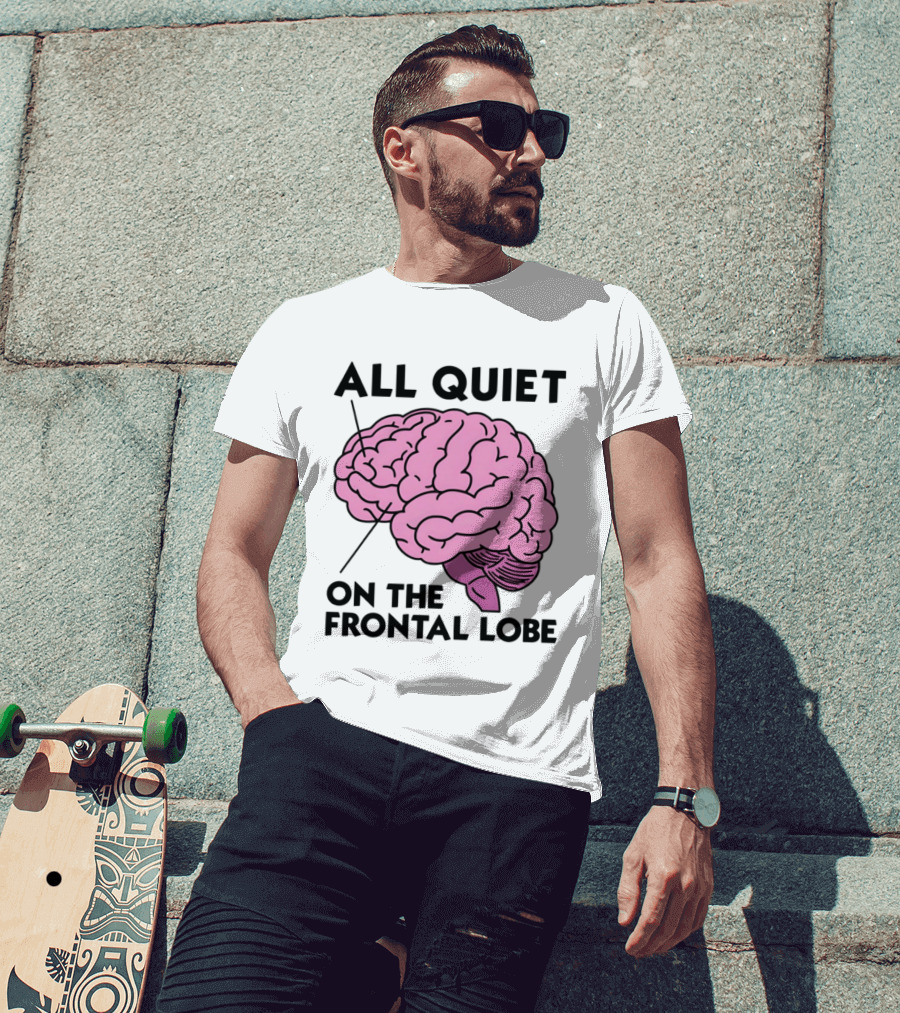 All Quiet On The Frontal Lobe Brain T-Shirt