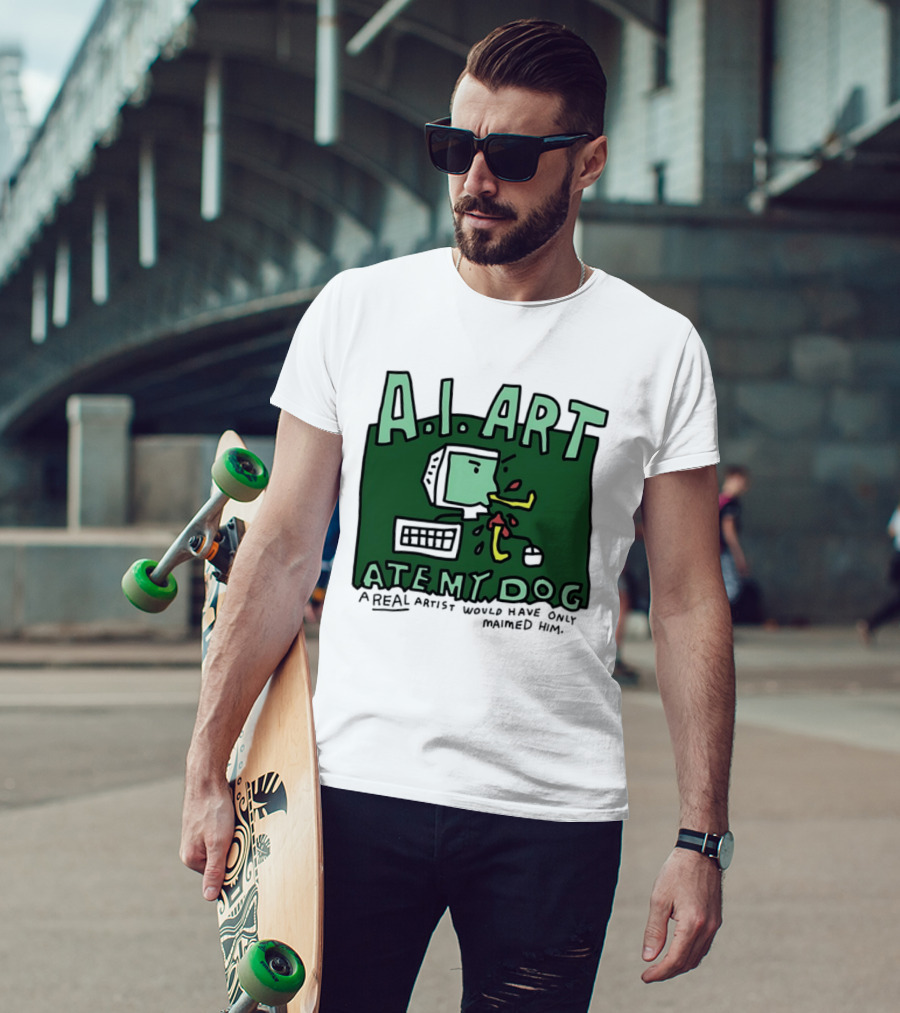 A.I. Art Ate My Dog A Real Artist Would Have Only Maimed Him T-Shirt