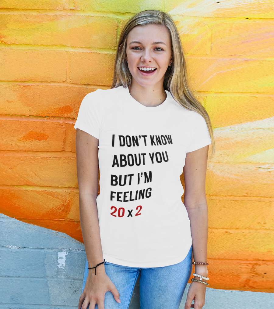I Don't Know About You But I'm Feeling 20 X 2 T-Shirt