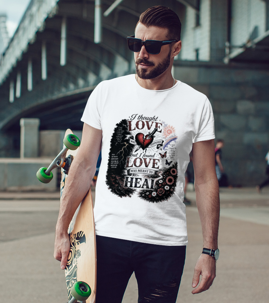 I Thought Love Was Supposed But I Found Love Was Meant To Heal Heart Sunflowers Rainbow T-Shirt