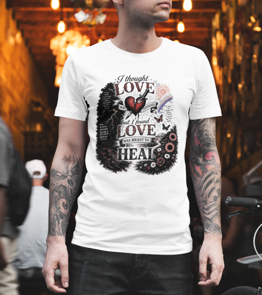 I Thought Love Was Supposed But I Found Love Was Meant To Heal Heart Sunflowers Rainbow T-Shirt