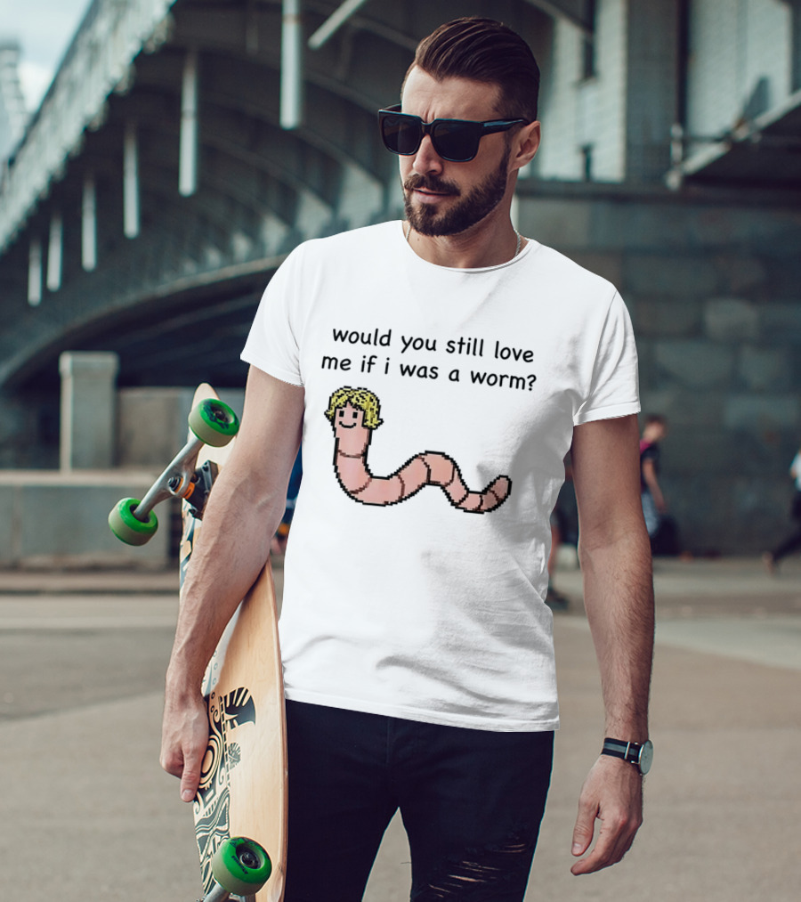 Would You Still Love Me If I Was A Worm Cute Cartoon Worm With Blonde Hair T-Shirt