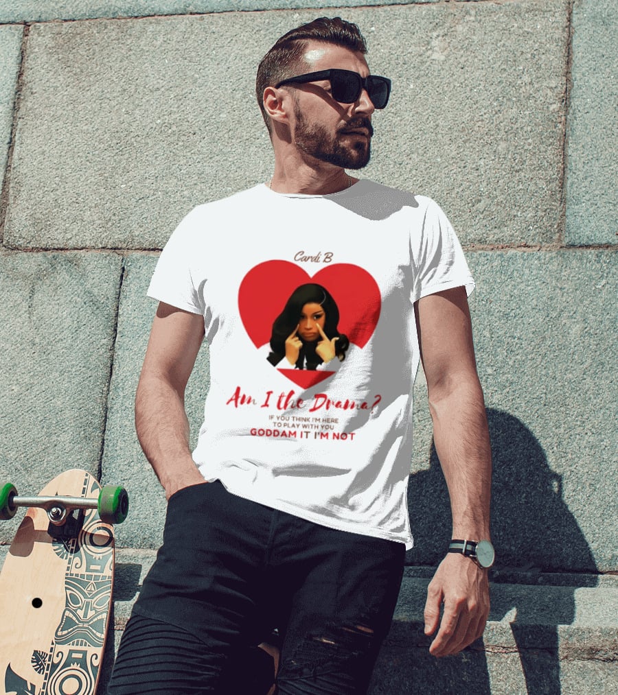 Cardi B Am I The Drama Heart Meme If You Think I'm Here To Play Goddam It I'm Not T-Shirt