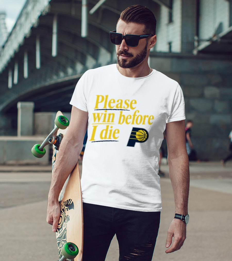 Please Win Before I Die Indiana Pacers Basketball Fan T-Shirt