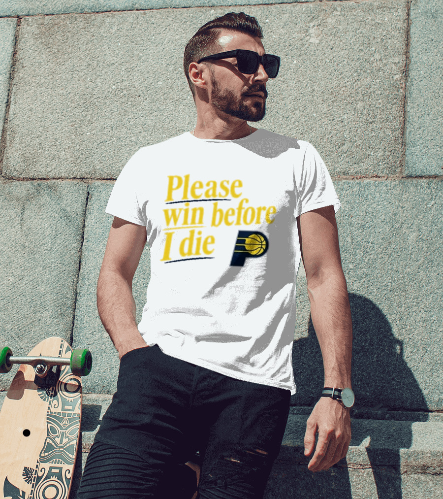 Please Win Before I Die Indiana Pacers Basketball Fan T-Shirt