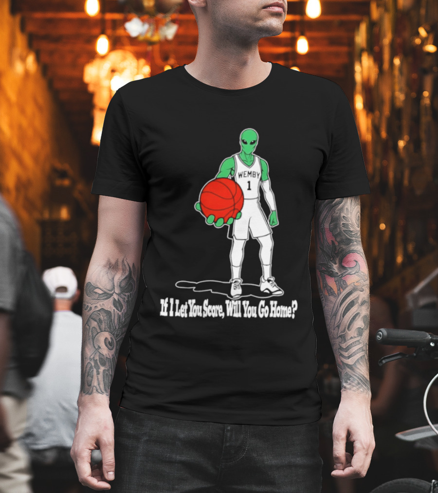 Wemby 1 Alien Basketball If I Let You Score Will You Go Home Player Holding Red Ball T-Shirt