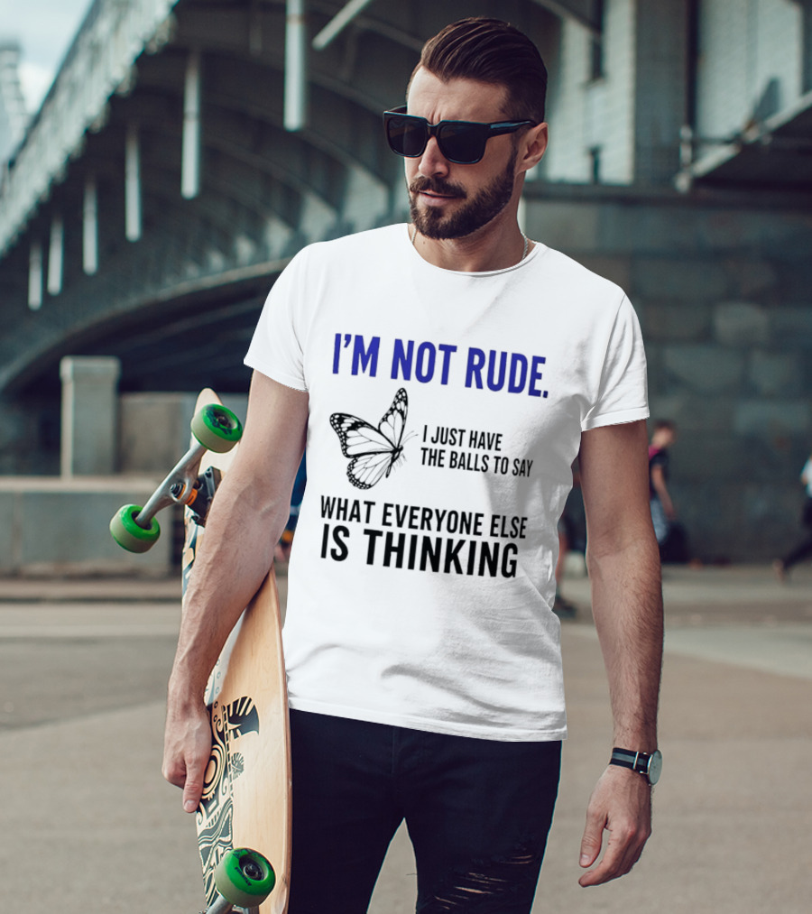 I'm Not Rude Butterfly I Just Have The Balls To Say What Everyone Else Is Thinking T-Shirt