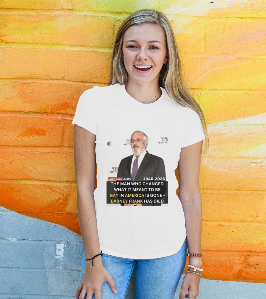 Breaking News: Barney Frank 1940 2026 The Man Who Changed What It Meant To Be Gay In America Is Gone T-Shirt