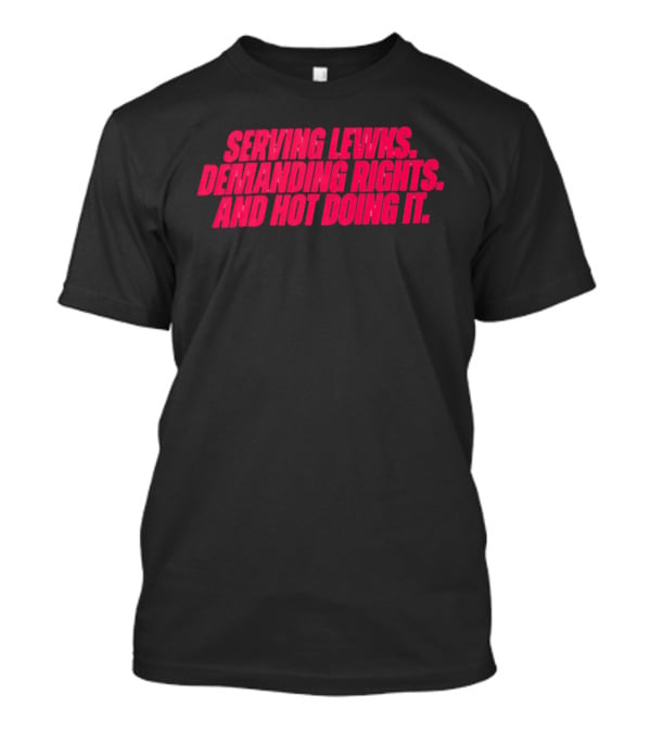 Serving Lewks Demanding Rights And Hot Doing It LGBTQ T-Shirt