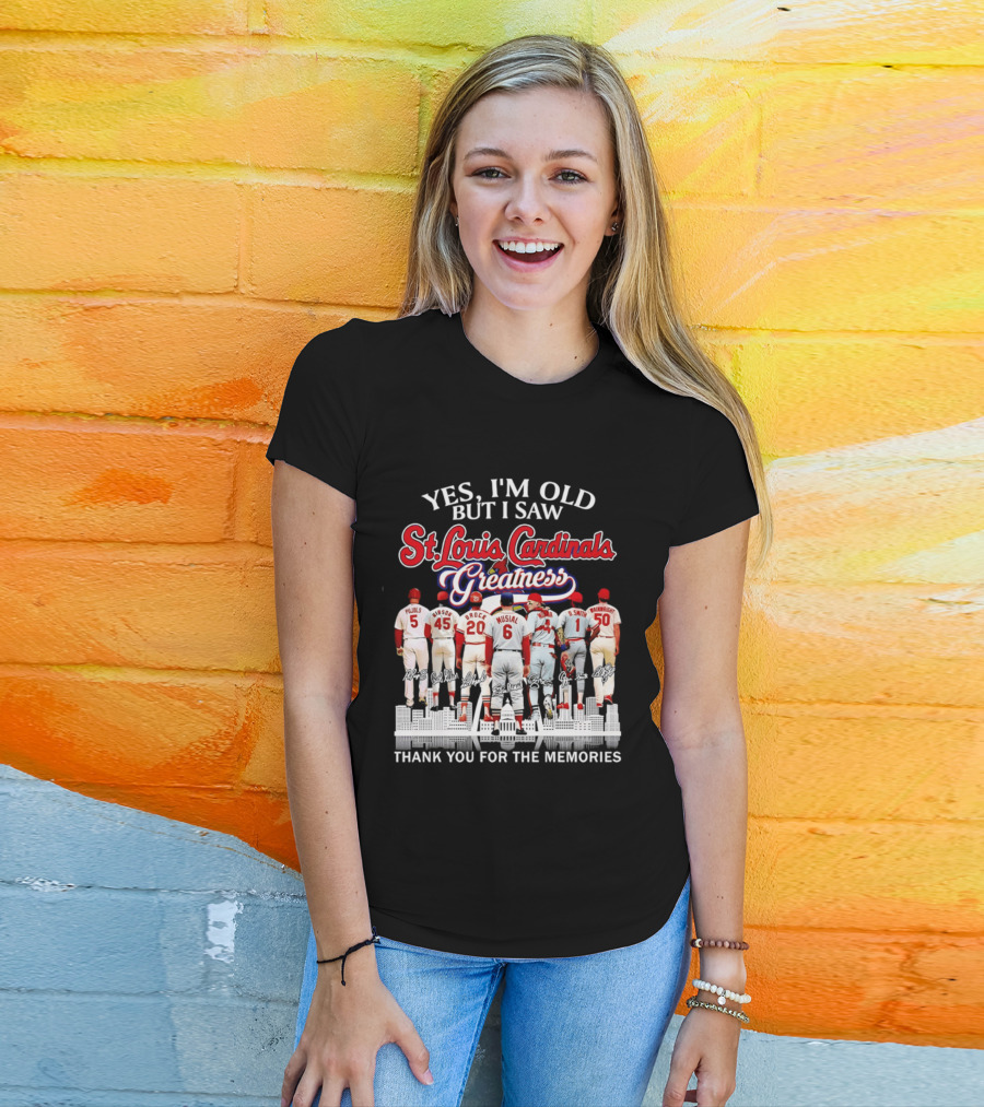 Yes I'm Old But I Saw St. Louis Cardinals Greatness Thank You For The Memories T-Shirt