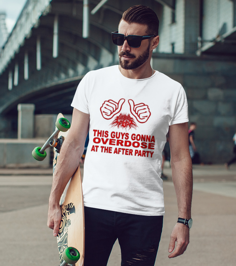 This Guys Gonna Overdose At The After Party Hands T-Shirt