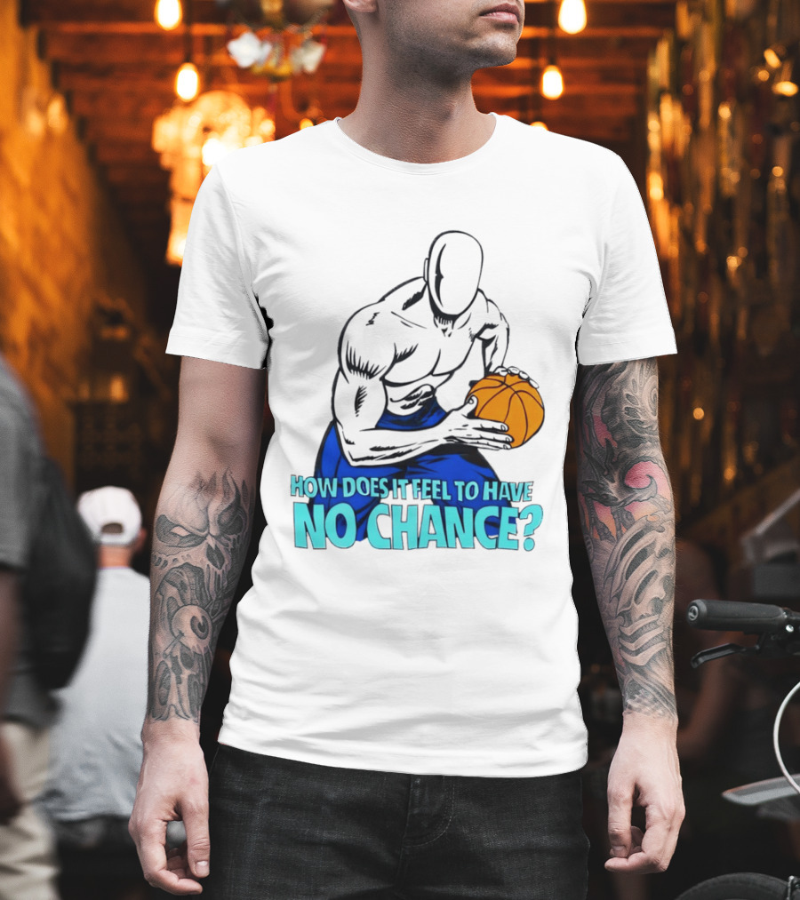 And 1 How Does It Feel To Have No Chance Basketball Player T-Shirt
