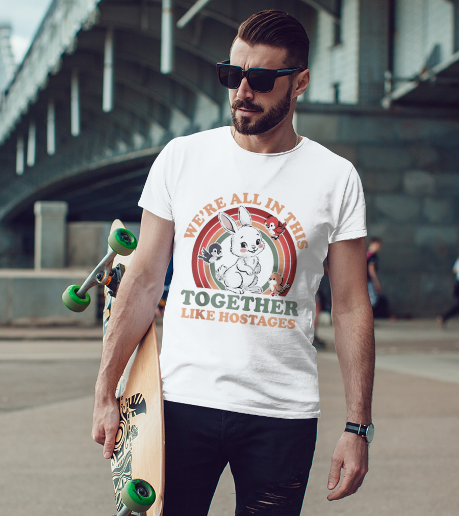 We're All In This Together Like Hostages Bunny Rainbow T-Shirt