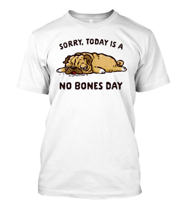 Sorry Today Is A No Bones Day Lazy Pug T-Shirt
