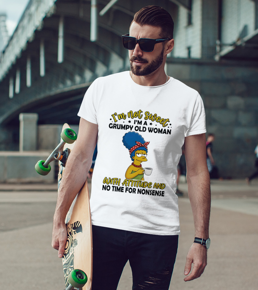 I'm Not Sweet I'm A Grumpy Old Woman With Attitude And No Time For Nonsense T-Shirt