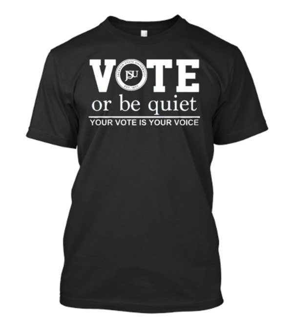Jackson State University JSU Vote Or Be Quiet Your Vote Is Your Voice 2026 T-Shirt