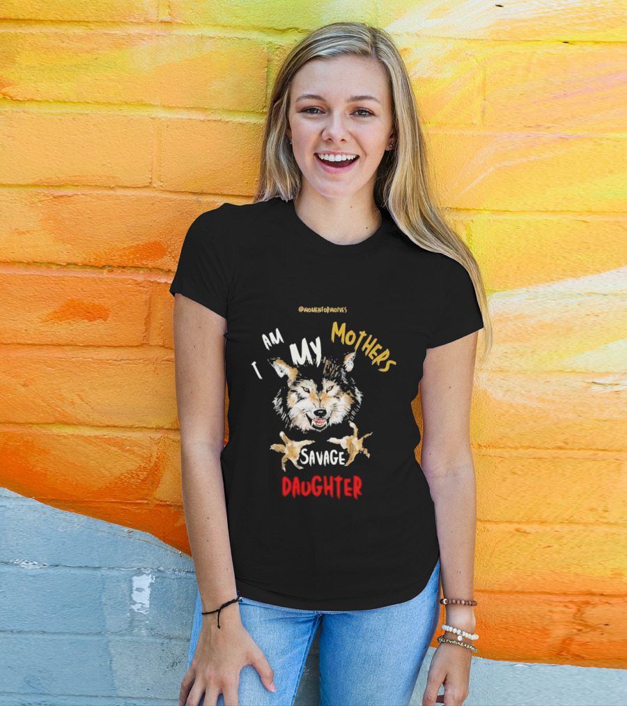 Original Women For Wolves I Am My Mothers Savage Daughter T-Shirt