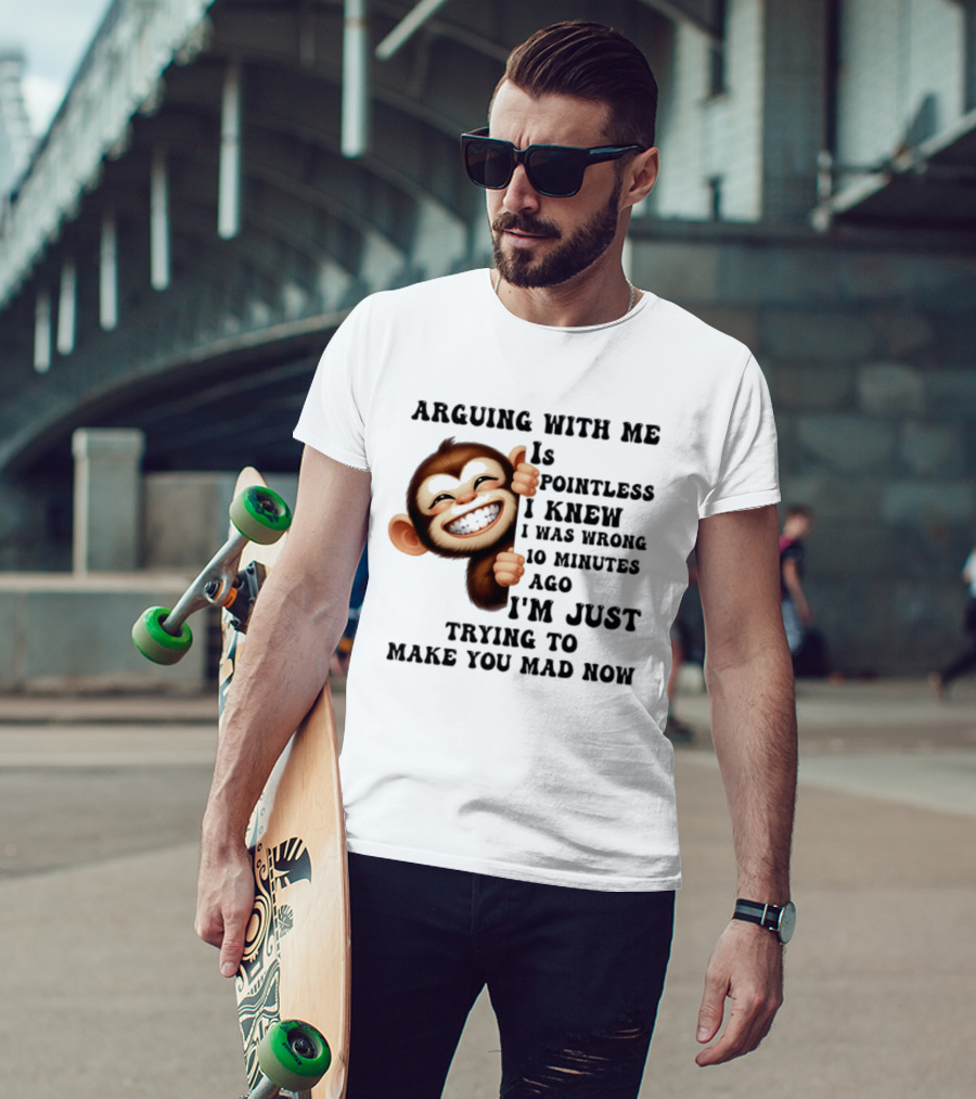 Arguing Monkey I Knew I Was Wrong 10 Minutes Ago Just Trying To Make You Mad Now T-Shirt