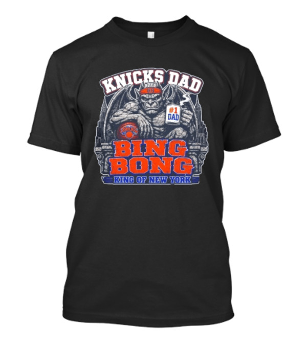 Knicks Dad Bing Bong King Of New York #1 Dad T-Shirt