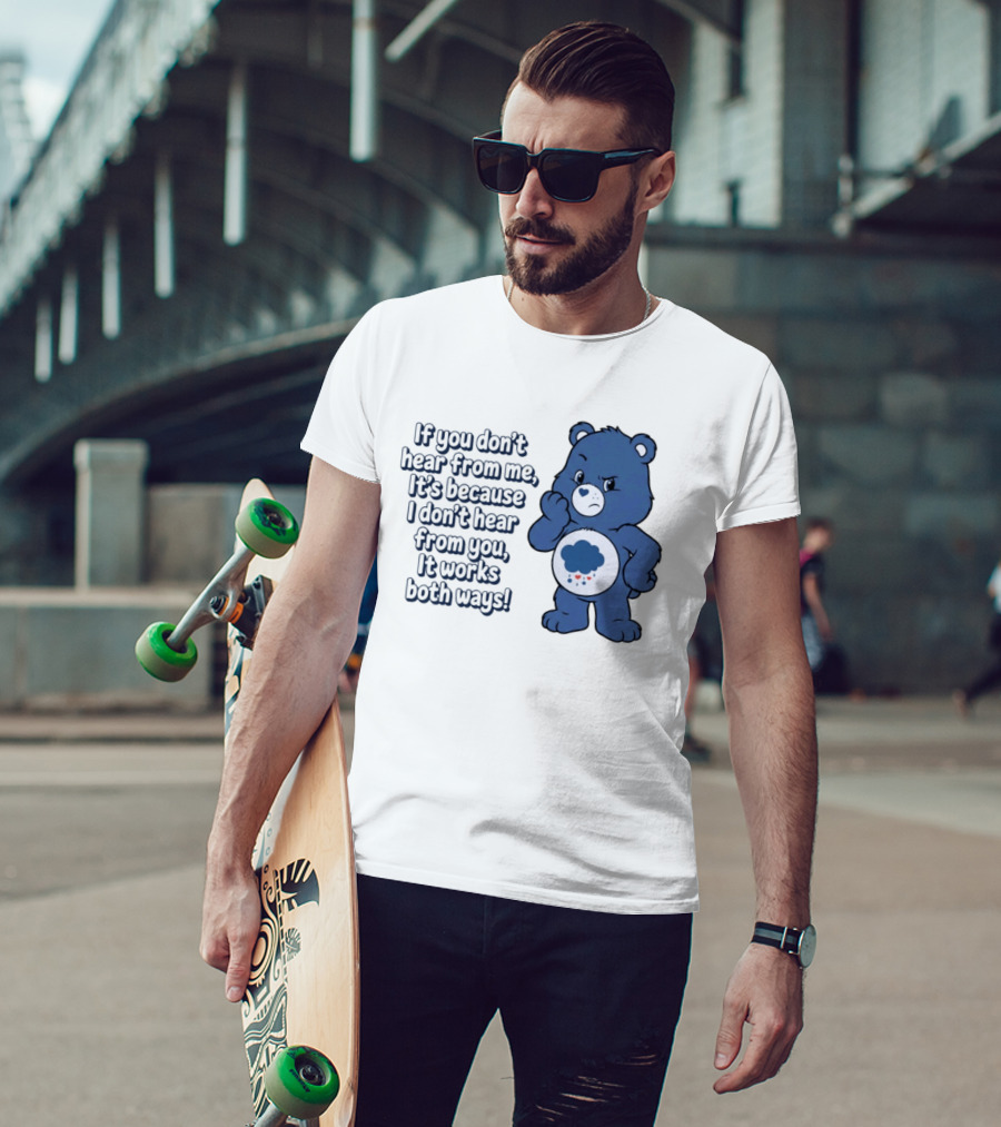 Bear If You Don't Hear From Me It's Because I Don't Hear From You It Works Both Ways T-Shirt