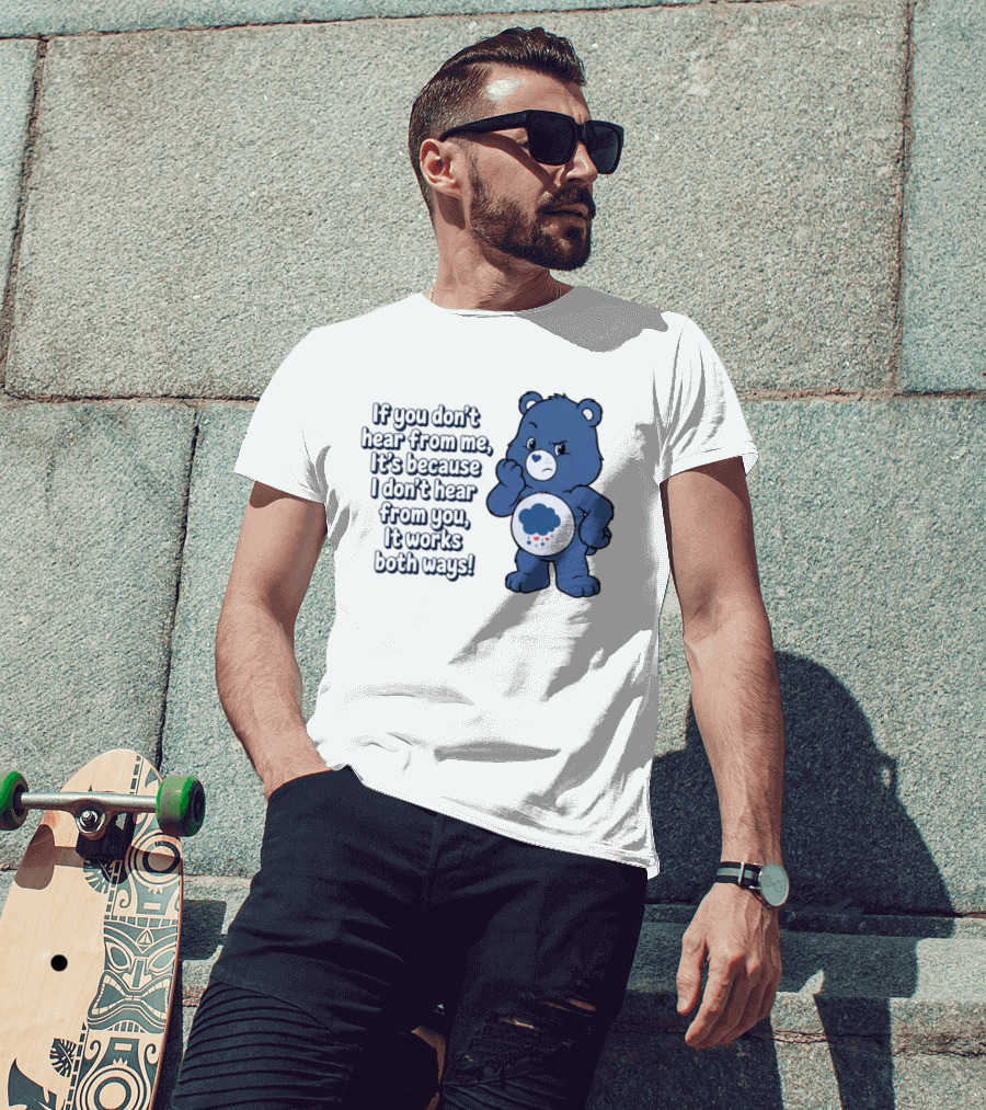 Bear If You Don't Hear From Me It's Because I Don't Hear From You It Works Both Ways T-Shirt