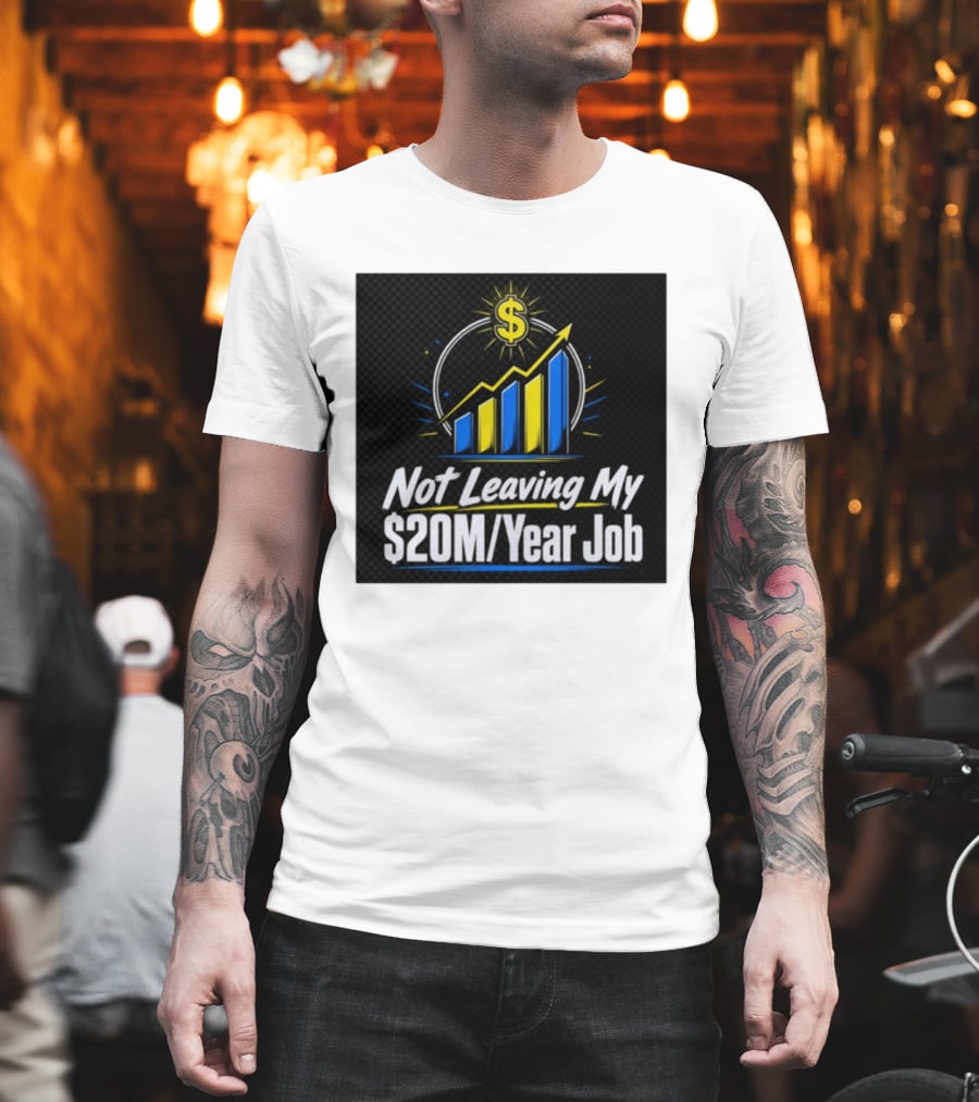 Not Leaving My $20M Year Job Dollar Sign Rising Graph T-Shirt