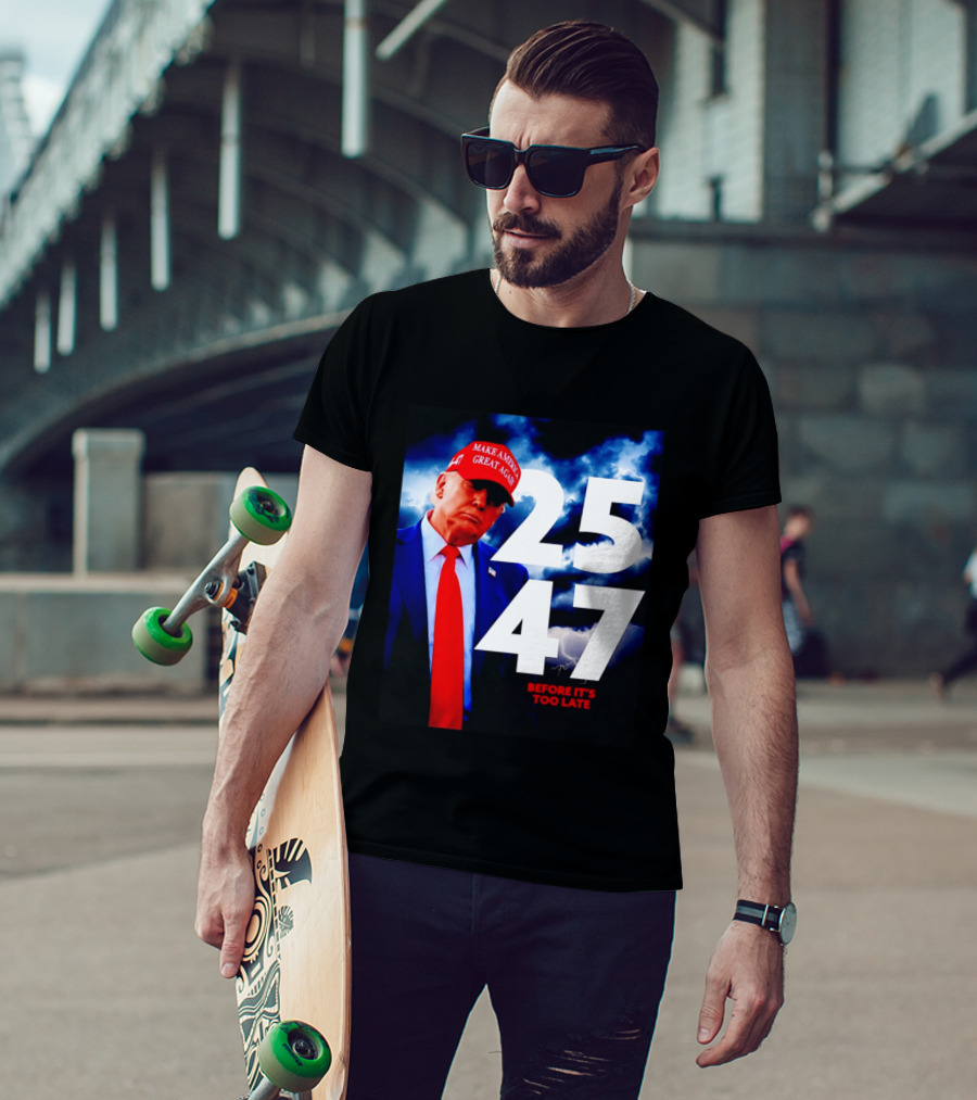25 47 Make America Great Again Before It's Too Late T-Shirt