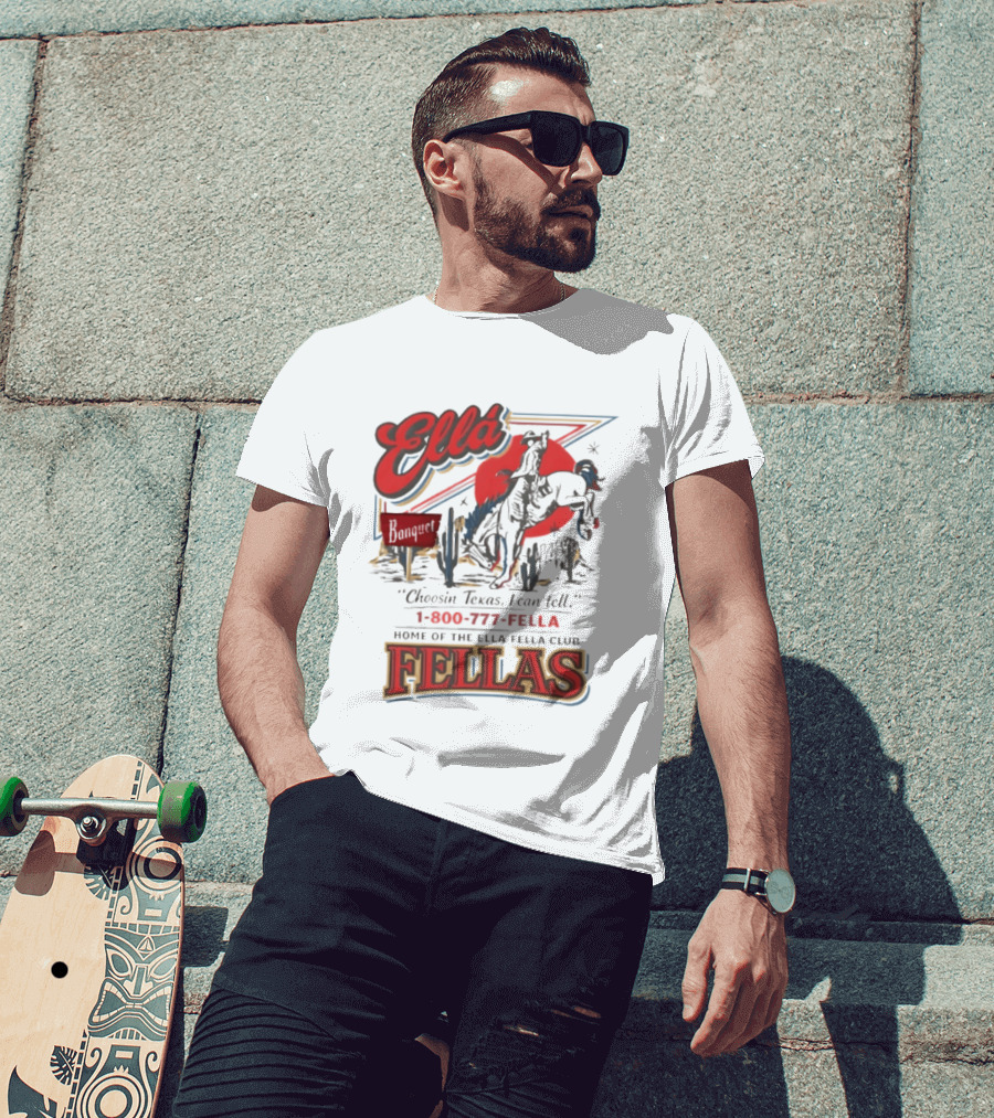 Ella Choosin Texas I Can Tell Home Of The Ella Fella Club Fellas 1 800 777 Fella T-Shirt