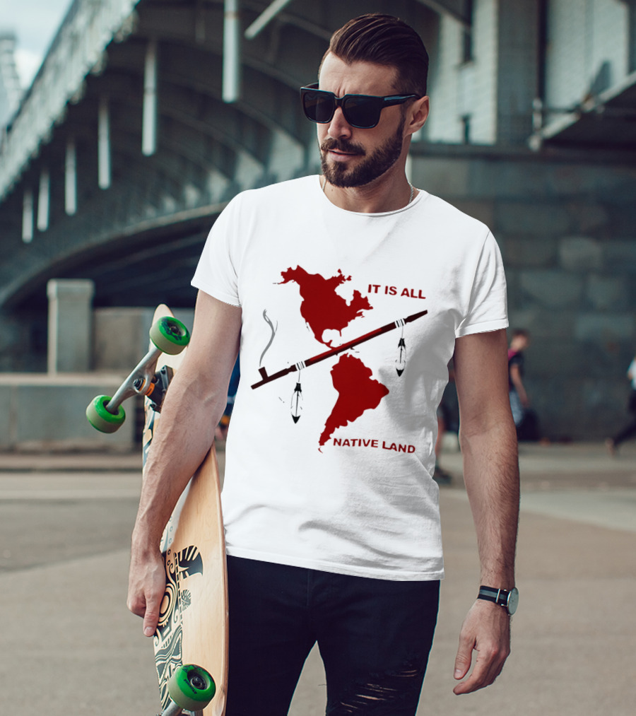 North And South America It Is All Native Land Pipe T-Shirt