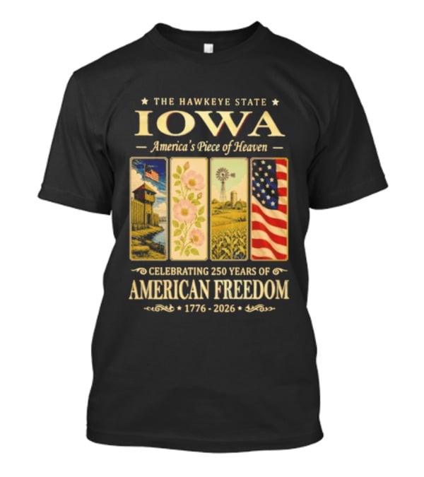 The Hawkeye State Iowa America's Piece Of Heaven Celebrating 250 Years Of American Freedom 1776 2026 T-Shirt