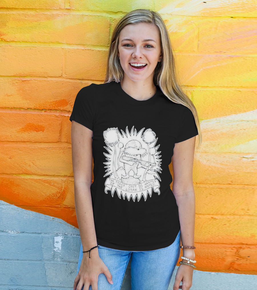 The Trees Can't Be Harmed If The Lorax Is Armed T-Shirt