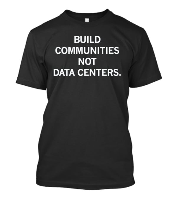 Build Communities Not Data Centers T-Shirt