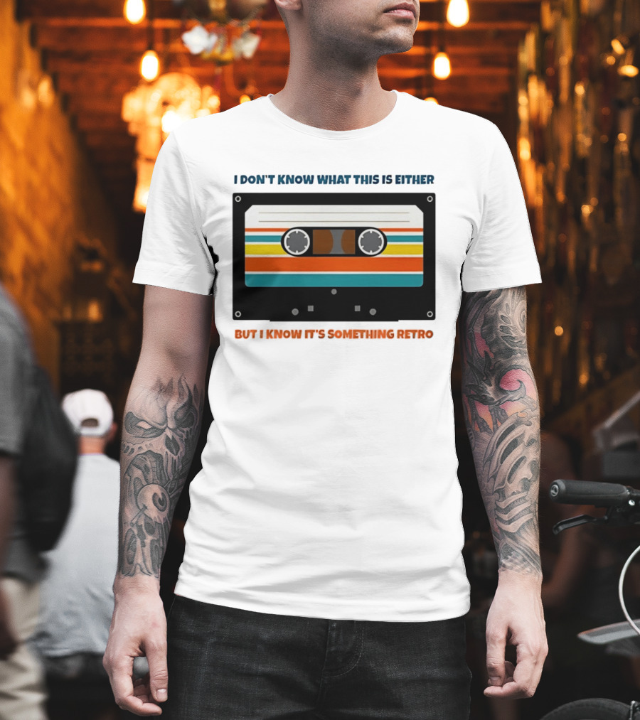 I Don't Know What This Is Either But I Know It's Something Retro Cassette Tape T-Shirt