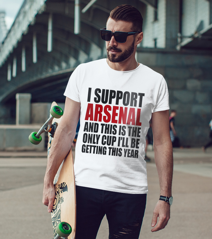 I Support Arsenal And This Is The Only Cup I'll Be Getting This Year T-Shirt