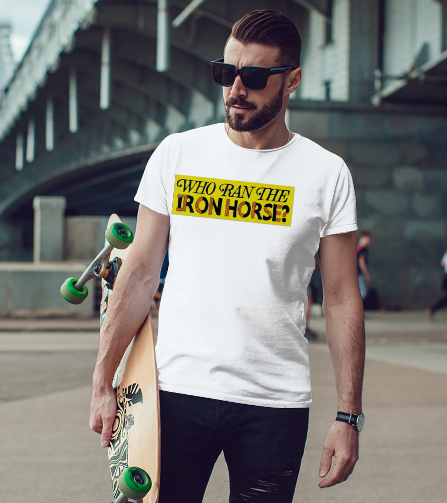 Who Ran The Iron Horse? T-Shirt