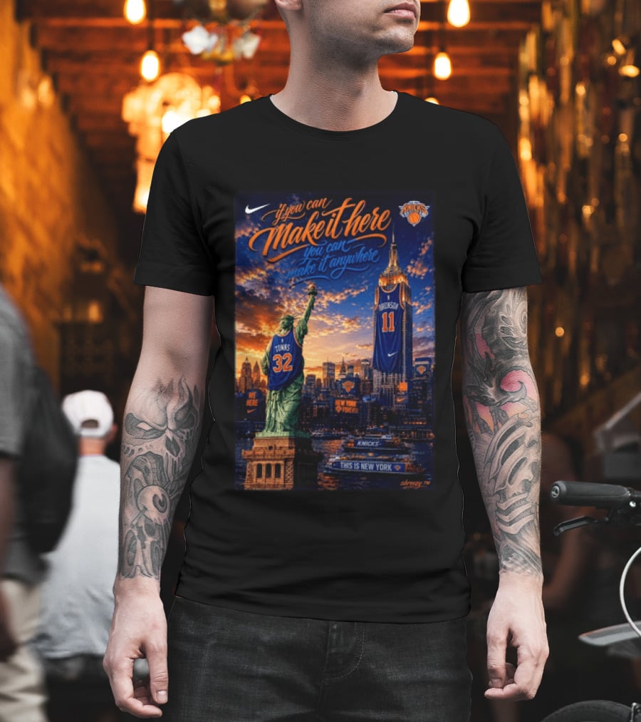 New York Knicks Make It Here You Can Make It Anywhere Knicks Forever T-Shirt