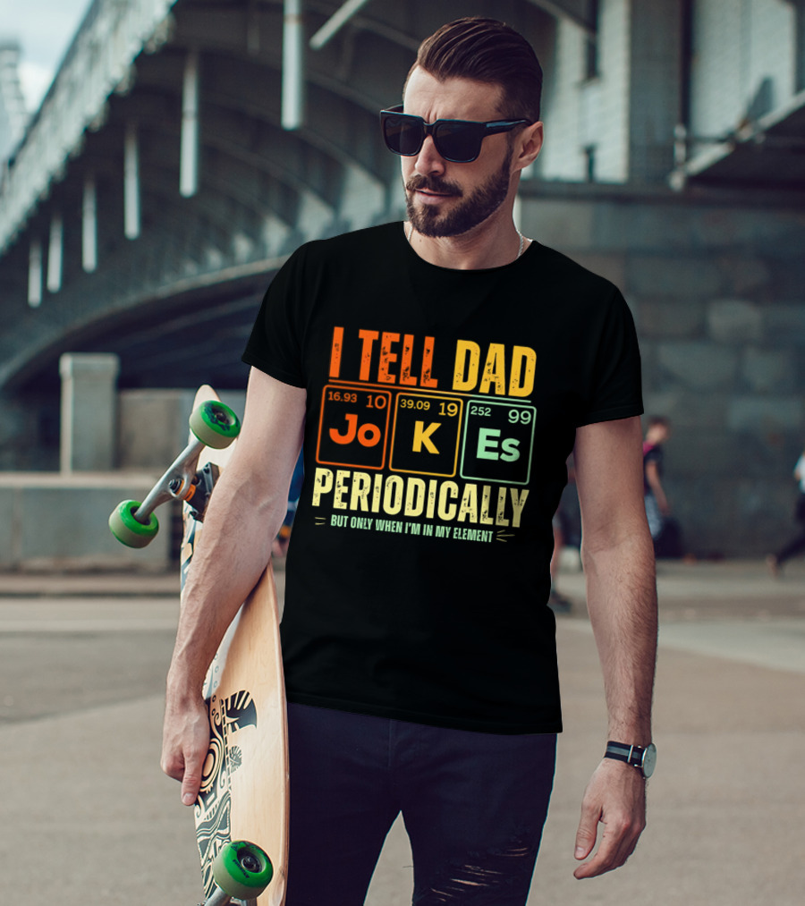 I Tell Dad Jokes Periodically But Only When I'm In My Element With Periodic Table Elements Joke K Es T-Shirt