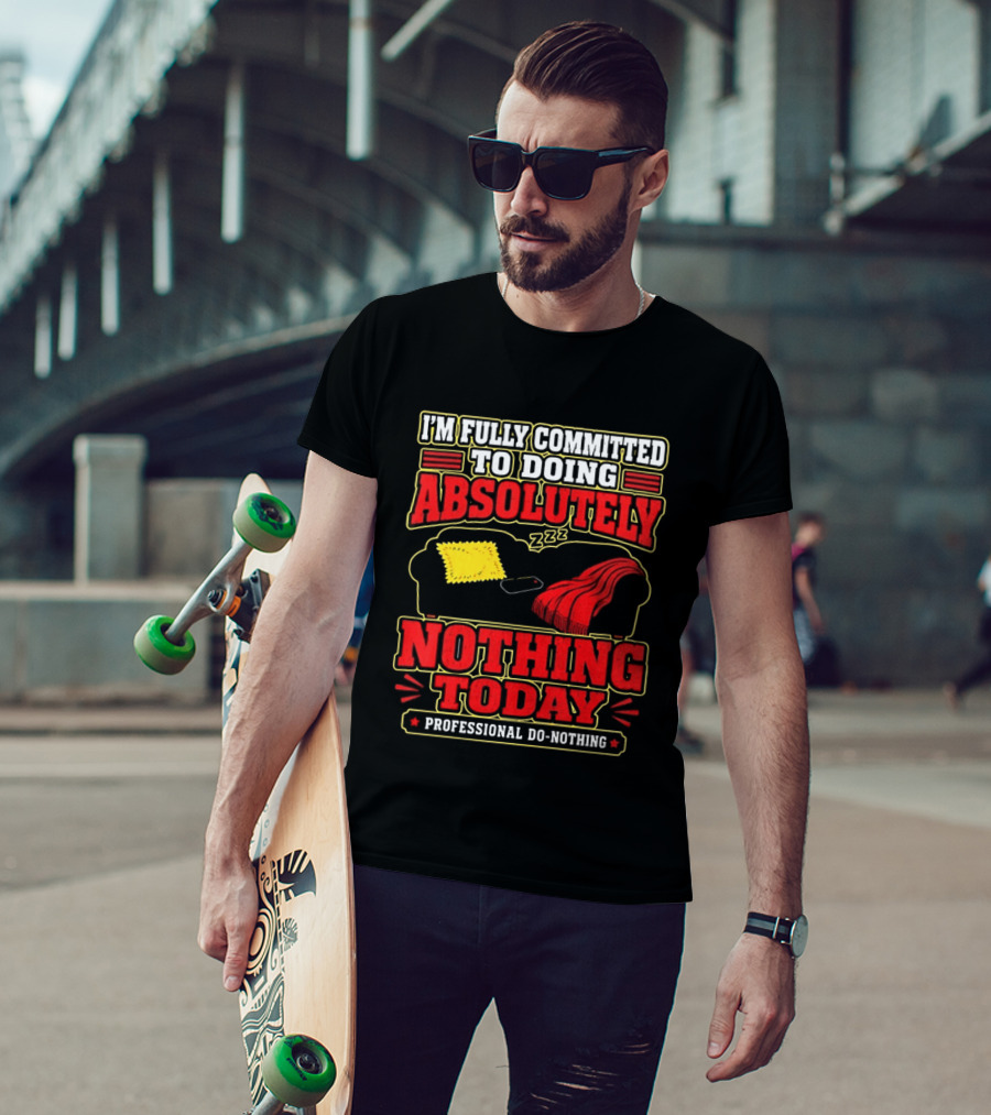 I'm Fully Committed To Doing Absolutely Nothing Today Professional Do Nothing Zzz T-Shirt