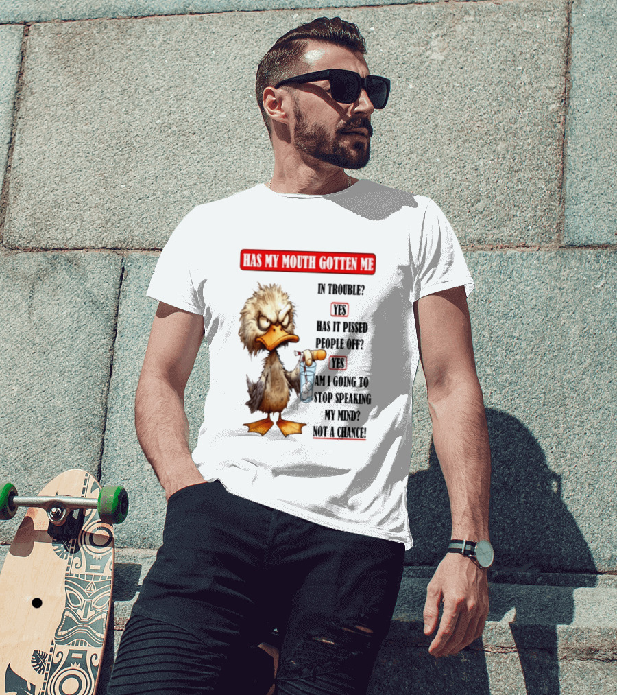 Has My Mouth Gotten Me In Trouble Angry Duck Speak My Mind Not A Chance T-Shirt